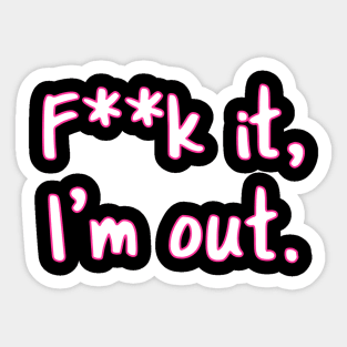 F**k It. I'm Out Sticker